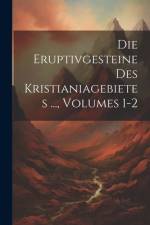 Die Eruptivgesteine Des Kristianiagebietes ..., Volumes 1-2 af Anonymous