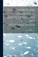 Seefischereifahrzeuge Und- Boote Ohne Und Mit Hülfsmachinen af Richard Dittmer