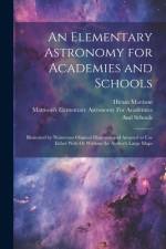 An Elementary Astronomy for Academies and Schools: Illustrated by Numerous Original Diagrams and Adapted to Use Either With Or Without the Author's La af Hiram Mattison