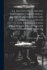 F.L. Rhode's Praktisches Handbuch Der Handels-Korrespondenz Und Des Geschäfts-Styls in Deutscher, Französischer, Englischer, Italienischer Und Spanischer Sprache af Friedrich Ludwig Rhode