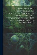 Handbuch der Farbenfabrikation. Lehrbuch der Fabrikation, Untersuchung und Verwendung aller in der Praxis vorkommenden Körperfarben af Georg Zerr
