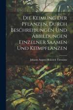 Die Keimung Der Pflanzen, durch Beschreibungen und Abbildungen einzelner Saamen und Keimpflanzen af Johann August Heinrich Tittmann