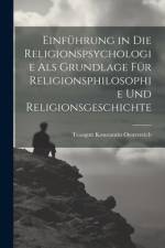 Einführung in die Religionspsychologie als Grundlage für Religionsphilosophie und Religionsgeschichte af Traugott Konstantin Oesterreich