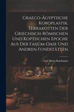 Graeco-ägyptische Koroplastik. Terrakotten der griechisch-römischen und koptischen Epoche aus der Faijûm-Oase und andren Fundstätten af Carl Maria Kaufmann