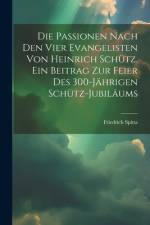 Die Passionen nach den vier Evangelisten von Heinrich Schütz. Ein Beitrag zur Feier des 300-jährigen Schütz-Jubiläums af Friedrich Spitta