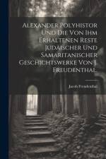 Alexander Polyhistor und die von ihm erhaltenen Reste judäischer und samaritanischer Geschichtswerke von J. Freudenthal. af Jacob Freudenthal