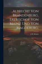 Albrecht von Brandenburg, Erzbischof von Mainz und von Magdeburg. af J H Hennes