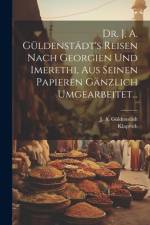 Dr. J. A. Güldenstädt's Reisen Nach Georgien Und Imerethi, Aus Seinen Papieren Gänzlich Umgearbeitet... af J A GÃ¼ldenstÃ¤dt