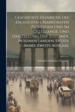 Geschichte Heinrichs des Erlauchten, Markgrafen zu Meissen und im Osterlande, und Darstellung der Zustände in seinen Landen, Erster Band, Zweite Ausgabe af Friedrich Wilhelm Tittmann