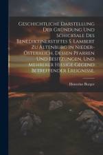 Geschichtliche Darstellung der Gründung und Schicksale des Benediktinerstiftes S. Lambert zu Altenburg in Nieder-Österreich, dessen Pfarren und Besitzungen, und mehrerer hiesige Gegend betreffender Ereignisse. af Honorius Burger