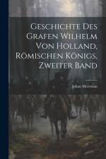 Geschichte des Grafen Wilhelm von Holland, Römischen Königs, Zweiter Band af Johan Meerman