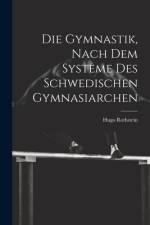 Die Gymnastik, nach dem Systeme des Schwedischen Gymnasiarchen af Hugo Rothstein