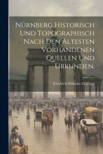 Nürnberg historisch und topographisch nach den ältesten vorhandenen Quellen und Urkunden. af Friedrich Wilhelm Ghillany