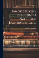 Handfibel zum Lesenlernen nach der Lautirmethode. af Heinrich Stephani