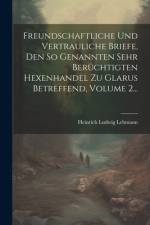 Freundschaftliche Und Vertrauliche Briefe, Den So Genannten Sehr Berüchtigten Hexenhandel Zu Glarus Betreffend, Volume 2... af Heinrich Ludwig Lehmann