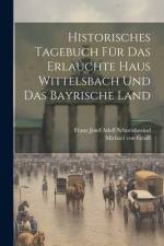 Historisches Tagebuch für das erlauchte Haus Wittelsbach und das bayrische Land af Michael Von Gradl