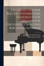 Die Orgel und ihr Bau. Ein systemisches Handbuch für Organisten, Orgelrevisoren und Kirchenvorstände af Johann Julius Seidel