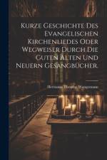 Kurze Geschichte des evangelischen Kirchenliedes oder Wegweiser durch die guten alten und neuern Gesangbücher. af Hermann Theodor Wangemann