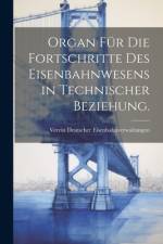 Organ für die Fortschritte des Eisenbahnwesens in technischer Beziehung. af Verein Deutscher Eisenbahnverwaltungen