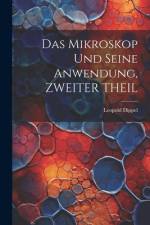Das Mikroskop Und Seine Anwendung, ZWEITER THEIL af Leopold Dippel