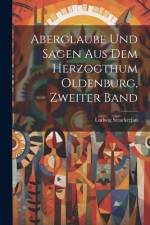 Aberglaube Und Sagen Aus Dem Herzogthum Oldenburg, Zweiter Band af Ludwig Strackerjan