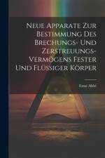 Neue Apparate Zur Bestimmung Des Brechungs- Und Zerstreuungs-Vermögens Fester Und Flüssiger Körper af Ernst AbbÃ©