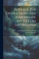 Beitrage Zur Erforschung Der Atmosphare Mittels Des Luftballons af Richard Assmann