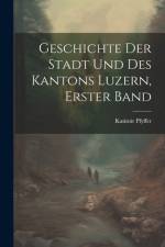 Geschichte Der Stadt Und Des Kantons Luzern, Erster Band af Kasimir Pfyffer