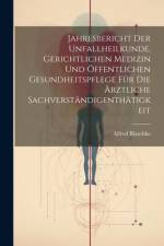 Jahresbericht der Unfallheilkunde, gerichtlichen Medizin und öffentlichen Gesundheitspflege für die Ärztliche Sachverständigenthätigkeit af Alfred Blaschko