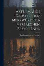 Aktenmäsige Darstellung Merkwürdiger Verbrechen, Erster Band af Paul Johann Anselm Feuerbach