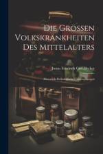 Die Grossen Volkskrankheiten des Mittelalters af Justus Friedrich Carl Hecker