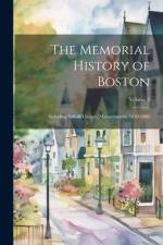 The Memorial History of Boston: Including Suffolk County, Massachusetts. 1630-1880; Volume 3 af Anonymous