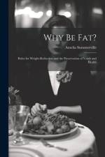 Why Be Fat?: Rules for Weight-Reduction and the Preservation of Youth and Health af Amelia Summerville