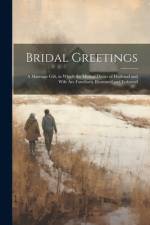 Bridal Greetings: A Marriage Gift, in Which the Mutual Duties of Husband and Wife Are Familiarly Illustrated and Enforced af Anonymous