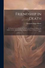 Friendship in Death: In Twenty Letters From the Dead to the Living. to Which Are Added, Letters Moral & Entertaining, in Prose & Verse. in