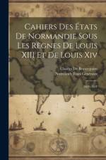 Cahiers Des États De Normandie Sous Les Règnes De Louis XIII Et De Louis Xiv: 1620-1631 af Charles De Beaurepaire