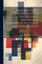 National Party Platforms of the United States, Presidential Candidates, Electoral and Popular Votes af James Mack Henry Frederick