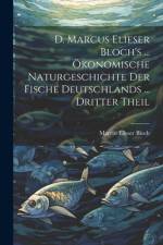 D. Marcus Elieser Bloch's ... Ökonomische Naturgeschichte Der Fische Deutschlands ... dritter Theil af Marcus Elieser Bloch
