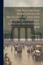 Die Politischen Bewegungen in Mecklenburg Und Der Ausserordentiliche Landtag Im Frühjahr 1848 af Adolf Werner