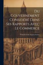 Du Gouvernement Considéré Dans Ses Rapports Avec Le Commerce af François Louis Auguste Ferrier