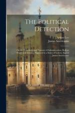 The Political Detection: Or, the Treachery and Tyranny of Administration, Both at Home and Abroad; Displayed in a Series of Letters, Signed Jun af Arthur Lee