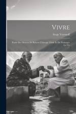 Vivre: Étude Des Moyens De Relever L'énergie Vitale Et De Prolonger La Vie af Serge Voronoff