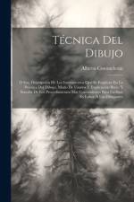 Técnica Del Dibujo; Ó Sea, Descripción De Los Instrumentos Que Se Emplean En La Práctica Del Dibujo, Modo De Usarlos Y Explicación Breve Y Sencilla De af Alberto Commelerán