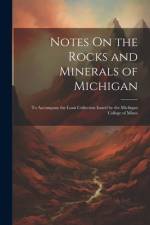 Notes On the Rocks and Minerals of Michigan: To Accompany the Loan Collection Issued by the Michigan College of Mines af Anonymous