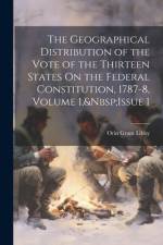 The Geographical Distribution of the Vote of the Thirteen States On the Federal Constitution, 1787-8, Volume 1, Issue 1 af Orin Grant Libby