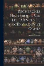 Recherches Historiques Sur Les Faïences De Sinceny, Rouy Et Ognes af Auguste Warmont
