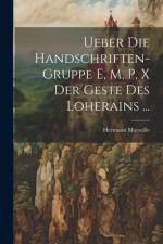 Ueber Die Handschriften-Gruppe E, M, P, X Der Geste Des Loherains ... af Hermann Marseille