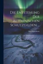 Die Entstehung Der Altdänischen Schutzgilden ... af Max Pappenheim