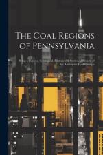 The Coal Regions of Pennsylvania: Being a General, Geological, Historical & Statistical Review of the Anthracite Coal Districts af Anonymous
