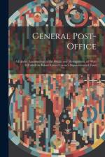 General Post-Office: A Candid Examination, of the Origin and Management, of What Is Called the Inland Letter-Carrier's Superannuated Fund af Anonymous